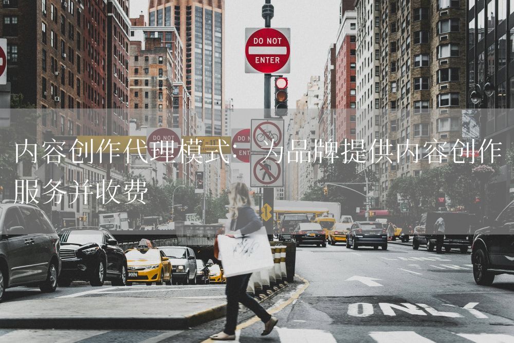 内容创作代理模式：为品牌提供内容创作服务并收费