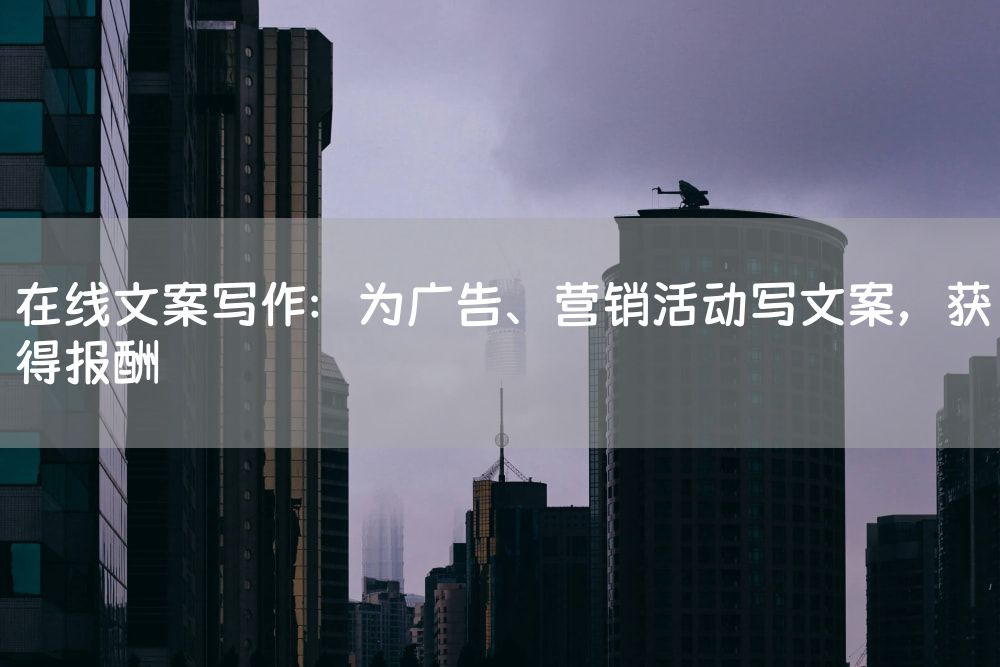 在线文案写作：为广告、营销活动写文案，获得报酬
