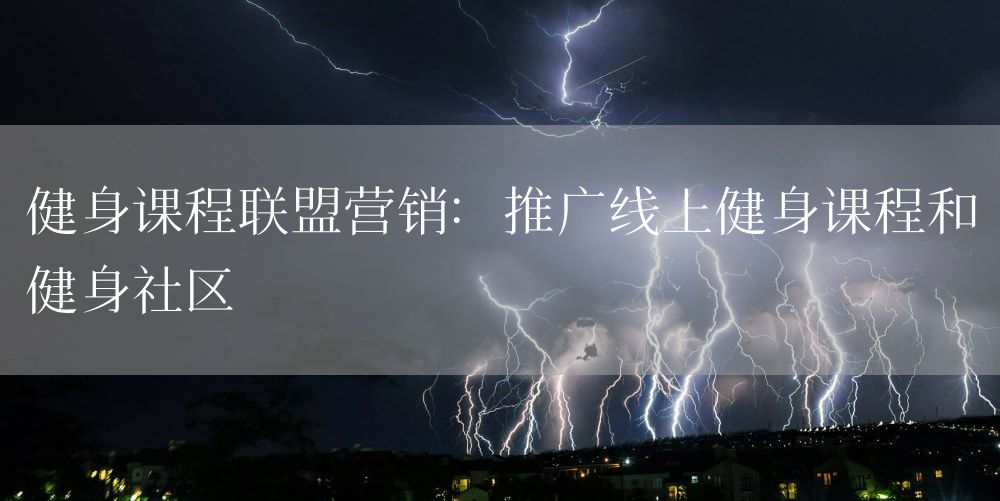 健身课程联盟营销：推广线上健身课程和健身社区