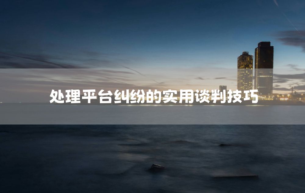 处理平台纠纷的实用谈判技巧