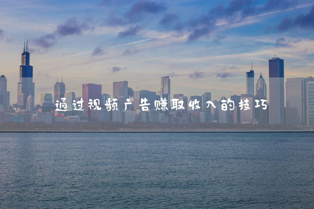 通过视频广告赚取收入的技巧