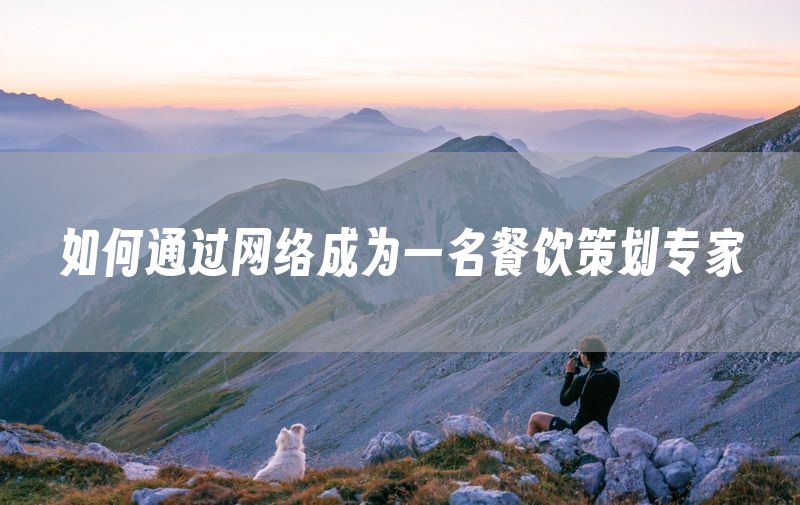 如何通过网络成为一名餐饮策划专家