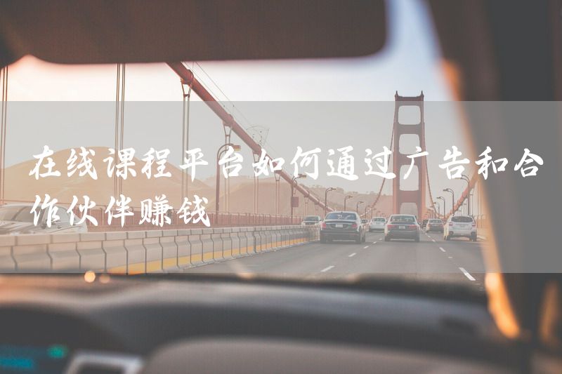 在线课程平台如何通过广告和合作伙伴赚钱