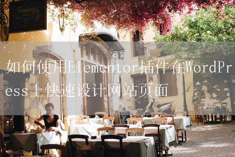 如何使用Elementor插件在WordPress上快速设计网站页面