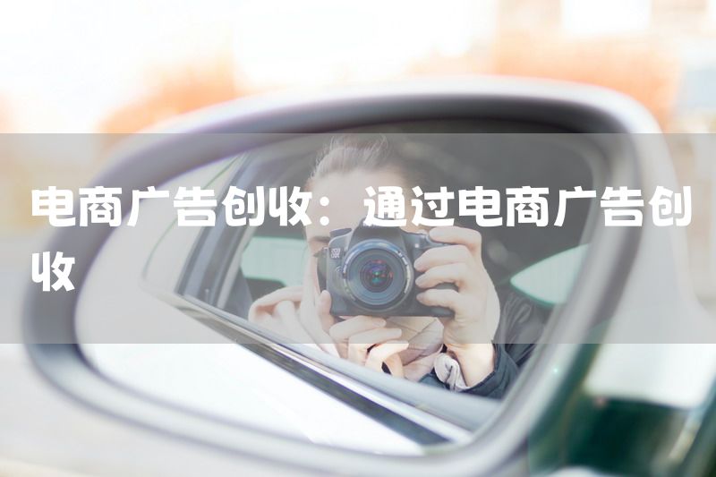 电商广告创收：通过电商广告创收