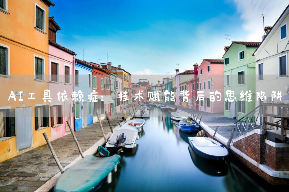 AI工具依赖症：技术赋能背后的思维陷阱
