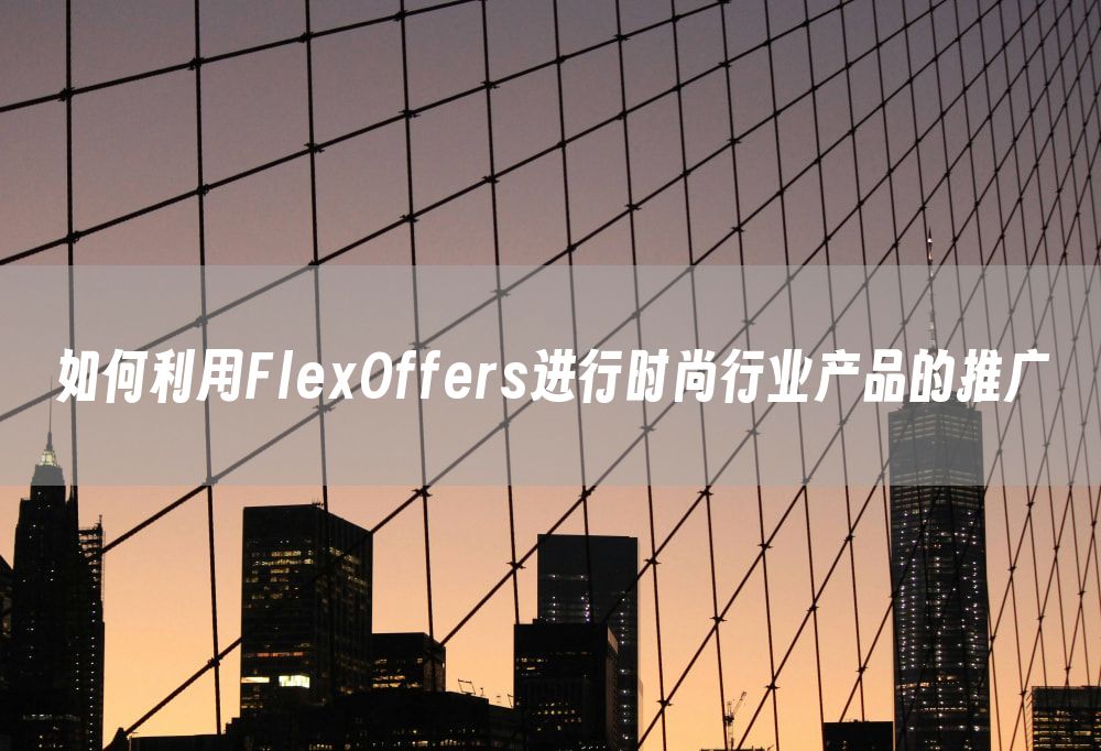 如何利用FlexOffers进行时尚行业产品的推广