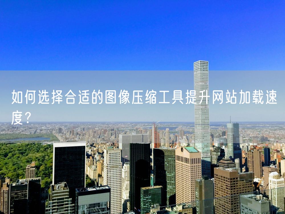 如何选择合适的图像压缩工具提升网站加载速度？
