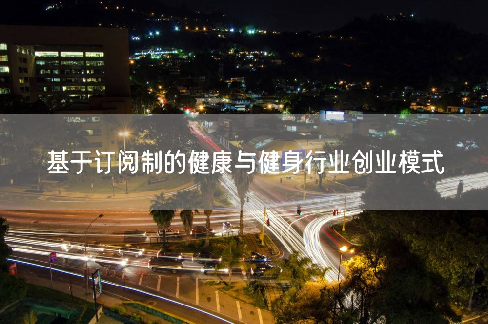 基于订阅制的健康与健身行业创业模式