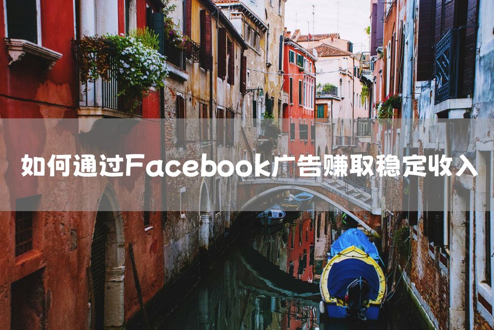 如何通过Facebook广告赚取稳定收入