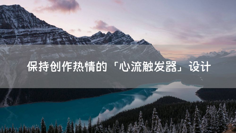 保持创作热情的「心流触发器」设计