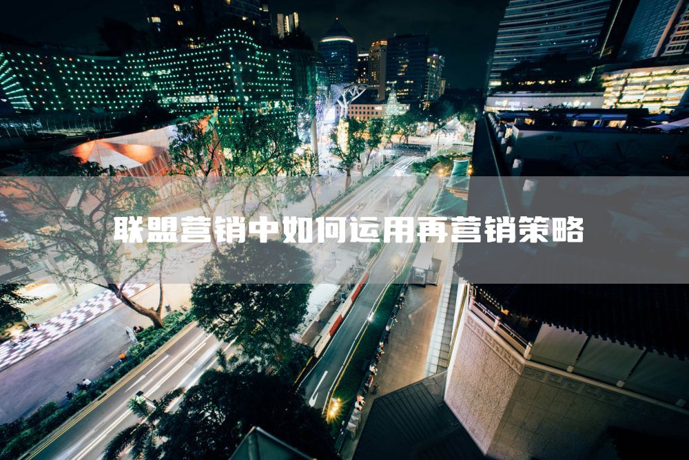 联盟营销中如何运用再营销策略
