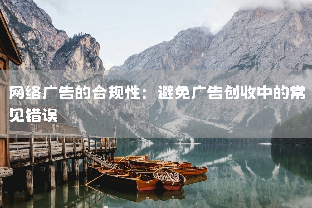 网络广告的合规性：避免广告创收中的常见错误